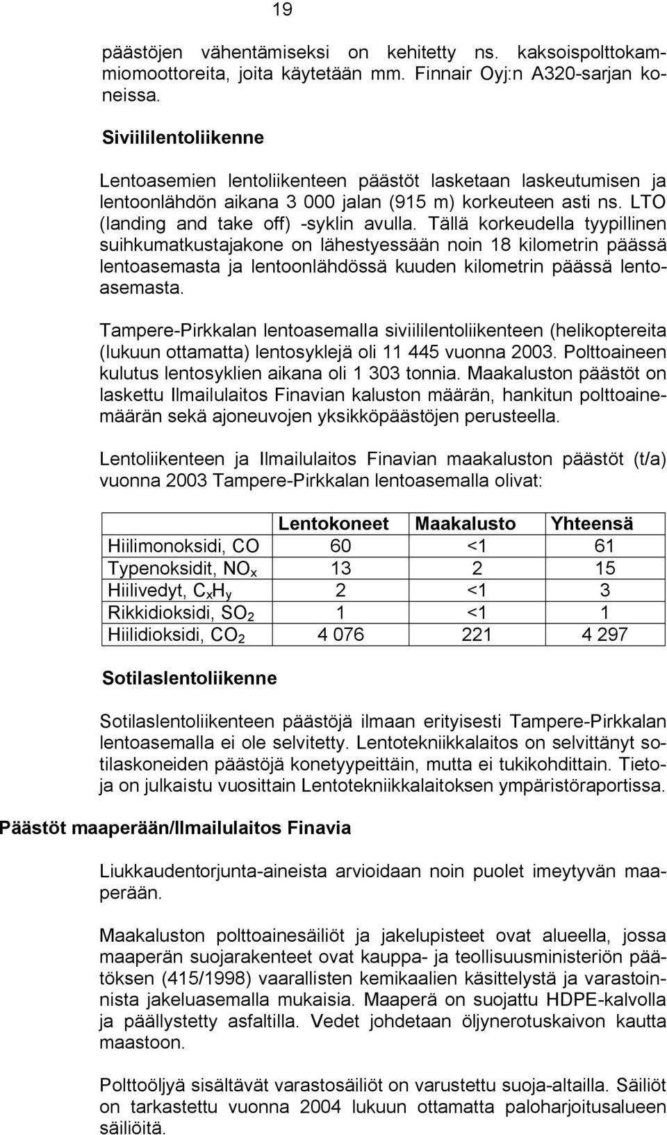 Tällä korkeudella tyypillinen suihkumatkustajakone on lähestyessään noin 18 kilometrin päässä lentoasemasta ja lentoonlähdössä kuuden kilometrin päässä lentoasemasta.