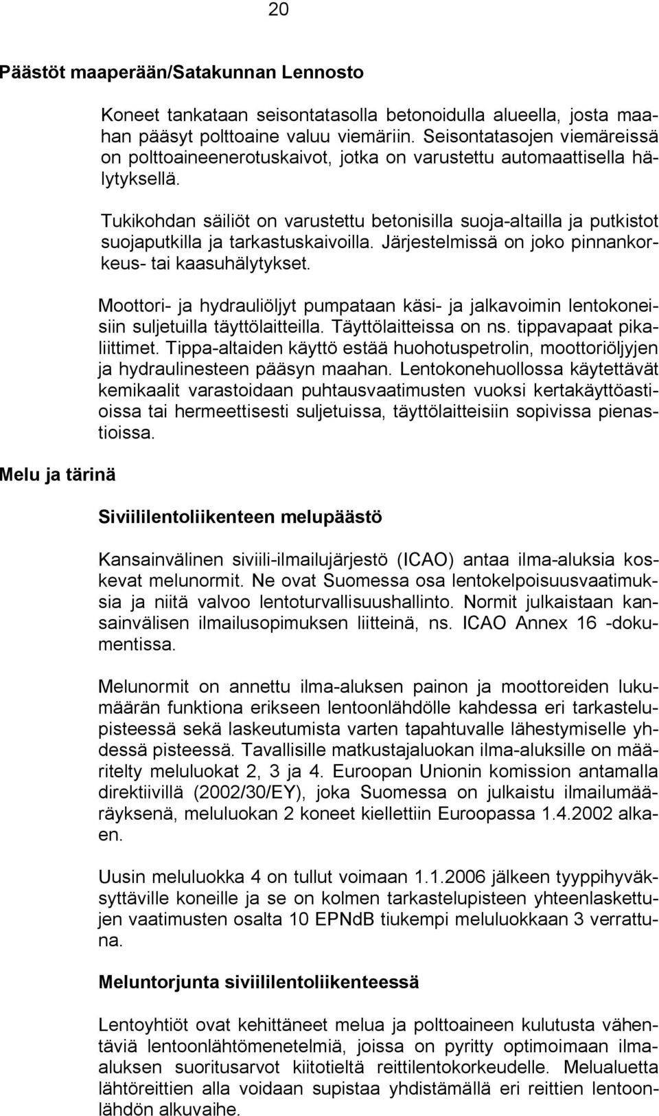 Tukikohdan säiliöt on varustettu betonisilla suoja altailla ja putkistot suojaputkilla ja tarkastuskaivoilla. Järjestelmissä on joko pinnankorkeus tai kaasuhälytykset.
