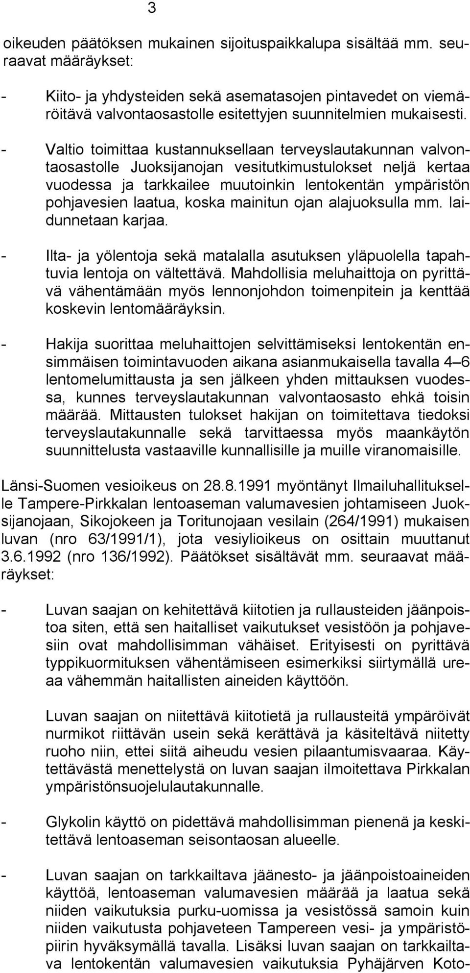 Valtio toimittaa kustannuksellaan terveyslautakunnan valvontaosastolle Juoksijanojan vesitutkimustulokset neljä kertaa vuodessa ja tarkkailee muutoinkin lentokentän ympäristön pohjavesien laatua,
