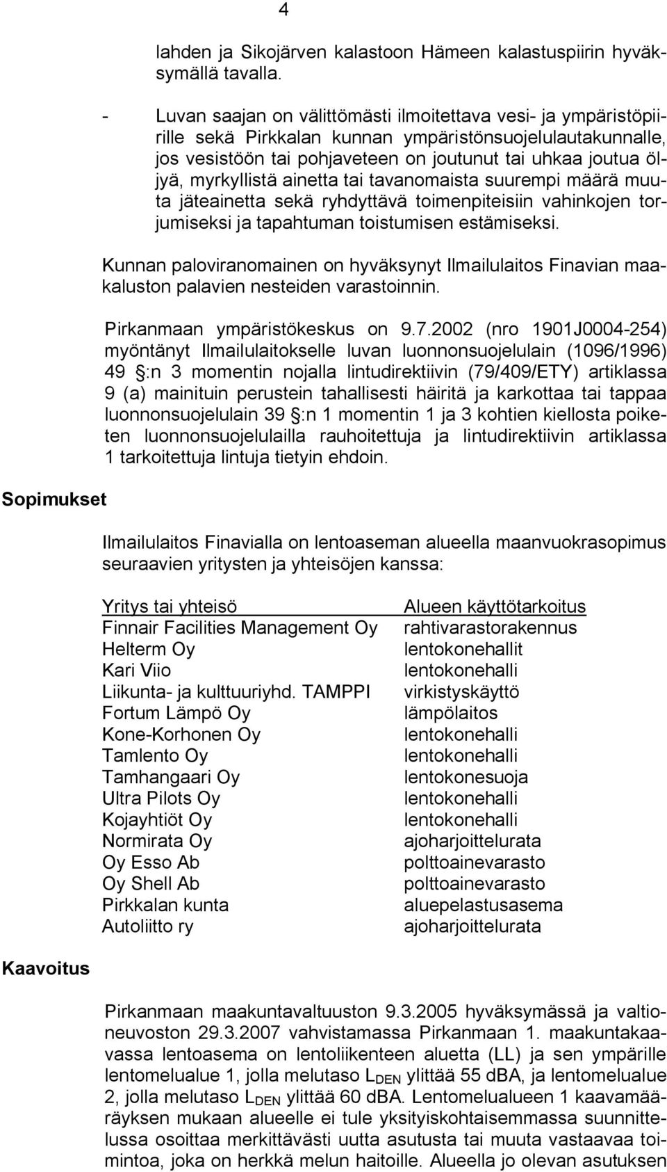 ainetta tai tavanomaista suurempi määrä muuta jäteainetta sekä ryhdyttävä toimenpiteisiin vahinkojen torjumiseksi ja tapahtuman toistumisen estämiseksi.