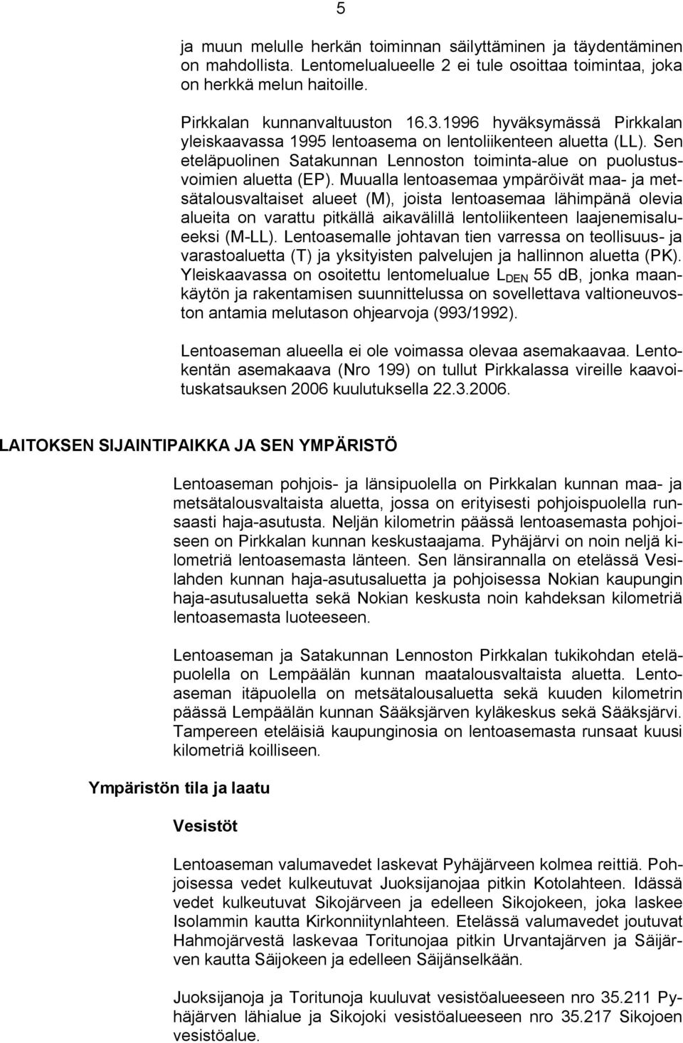Muualla lentoasemaa ympäröivät maa ja metsätalousvaltaiset alueet (M), joista lentoasemaa lähimpänä olevia alueita on varattu pitkällä aikavälillä lentoliikenteen laajenemisalueeksi (M LL).