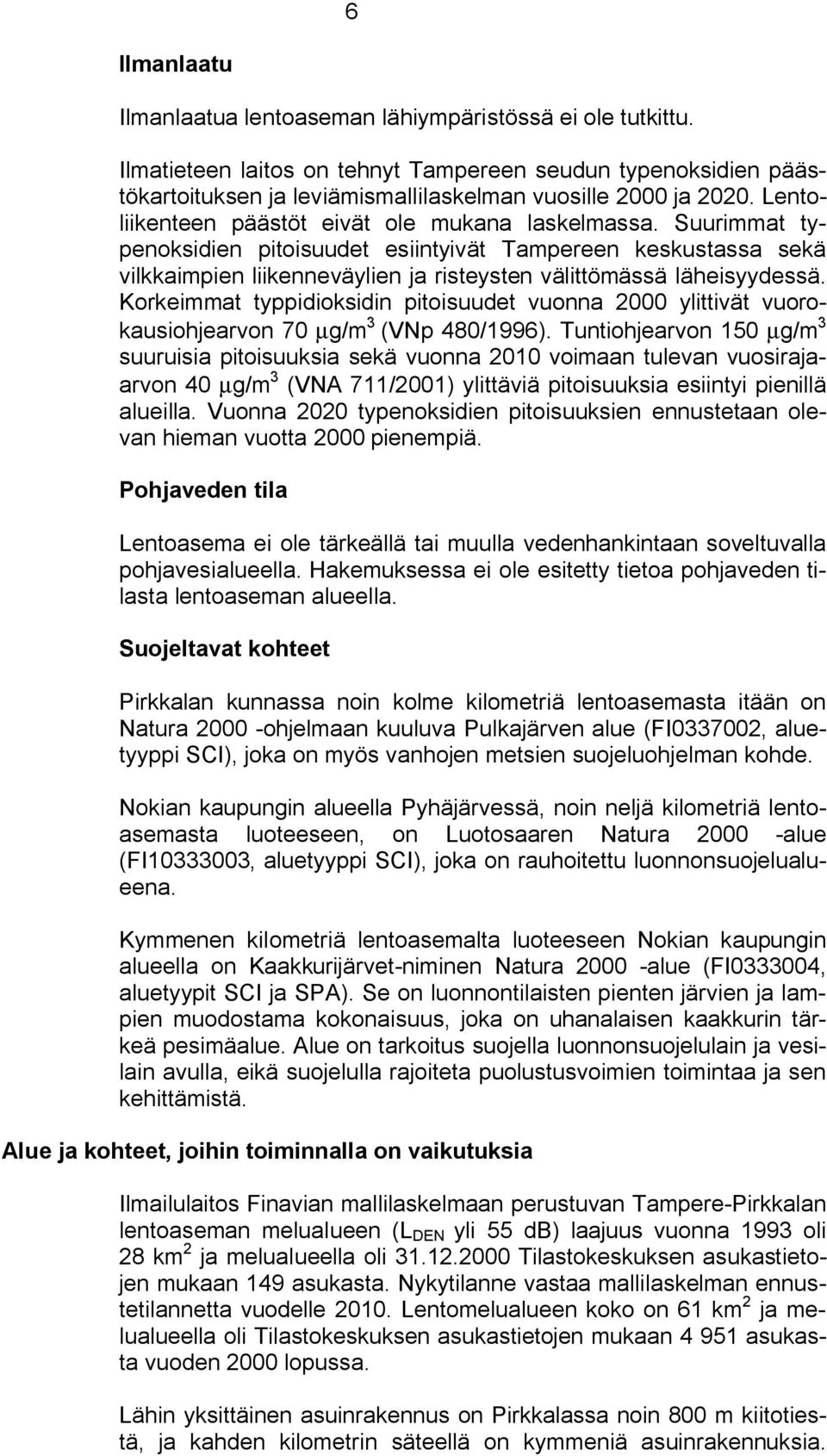 Korkeimmat typpidioksidin pitoisuudet vuonna 2000 ylittivät vuorokausiohjearvon 70 µg/m 3 (VNp 480/1996).