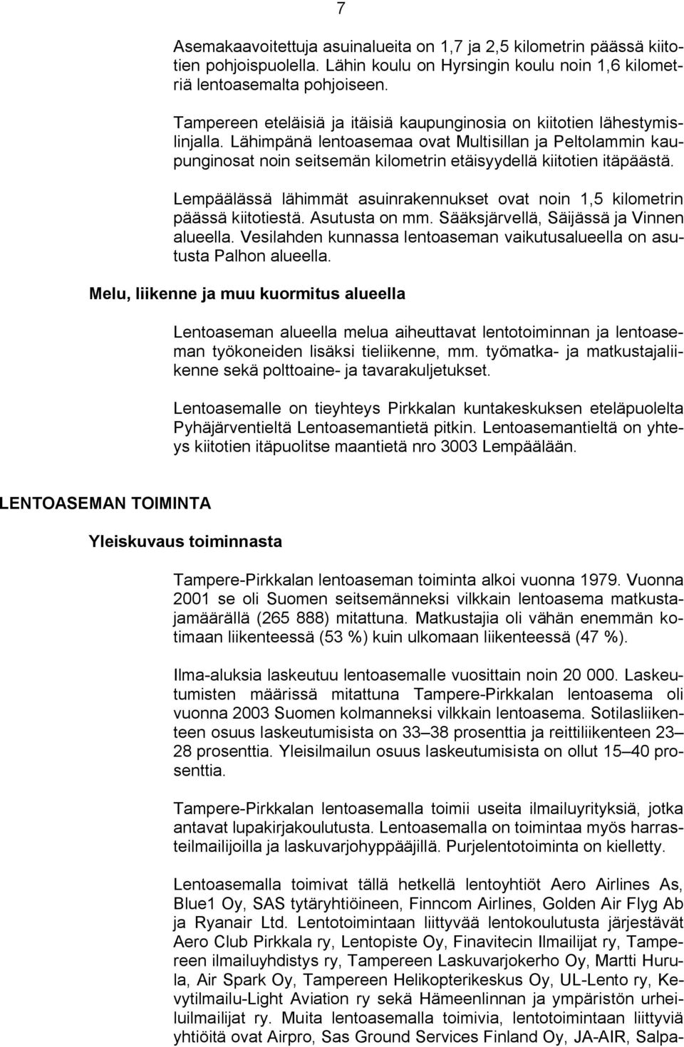 Lähimpänä lentoasemaa ovat Multisillan ja Peltolammin kaupunginosat noin seitsemän kilometrin etäisyydellä kiitotien itäpäästä.