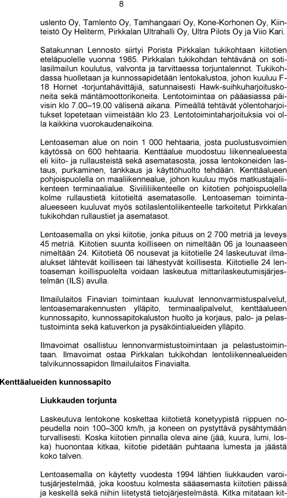 Tukikohdassa huolletaan ja kunnossapidetään lentokalustoa, johon kuuluu F 18 Hornet torjuntahävittäjiä, satunnaisesti Hawk suihkuharjoituskoneita sekä mäntämoottorikoneita.
