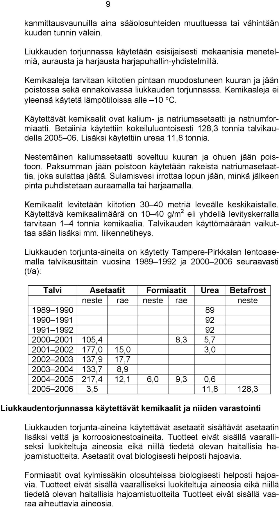 Kemikaaleja tarvitaan kiitotien pintaan muodostuneen kuuran ja jään poistossa sekä ennakoivassa liukkauden torjunnassa. Kemikaaleja ei yleensä käytetä lämpötiloissa alle 10 C.