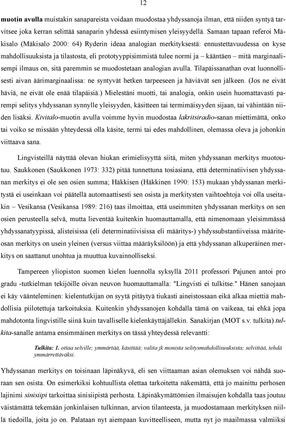 mitä marginaalisempi ilmaus on, sitä paremmin se muodostetaan analogian avulla. Tilapäissanathan ovat luonnollisesti aivan äärimarginaalissa: ne syntyvät hetken tarpeeseen ja häviävät sen jälkeen.