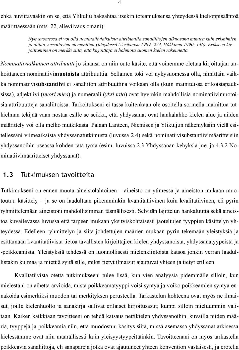 Häkkinen 1990: 146). Erikseen kirjoittaminen on merkki siitä, että kirjoittaja ei hahmota suomen kielen rakennetta.