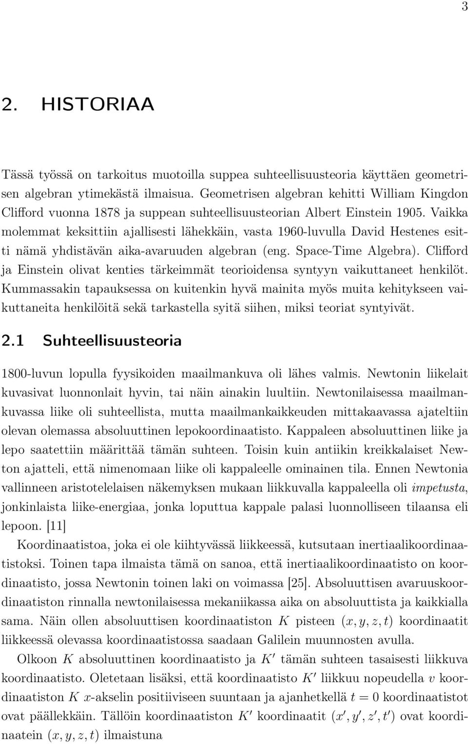 Vaikka molemmat keksittiin ajallisesti lähekkäin, vasta 1960-luvulla David Hestenes esitti nämä yhdistävän aika-avaruuden algebran (eng. Space-Time Algebra).