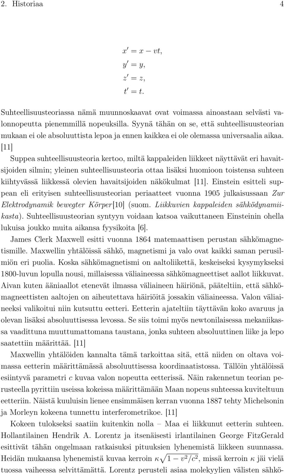 [11] Suppea suhteellisuusteoria kertoo, miltä kappaleiden liikkeet näyttävät eri havaitsijoiden silmin; yleinen suhteellisuusteoria ottaa lisäksi huomioon toistensa suhteen kiihtyvässä liikkessä