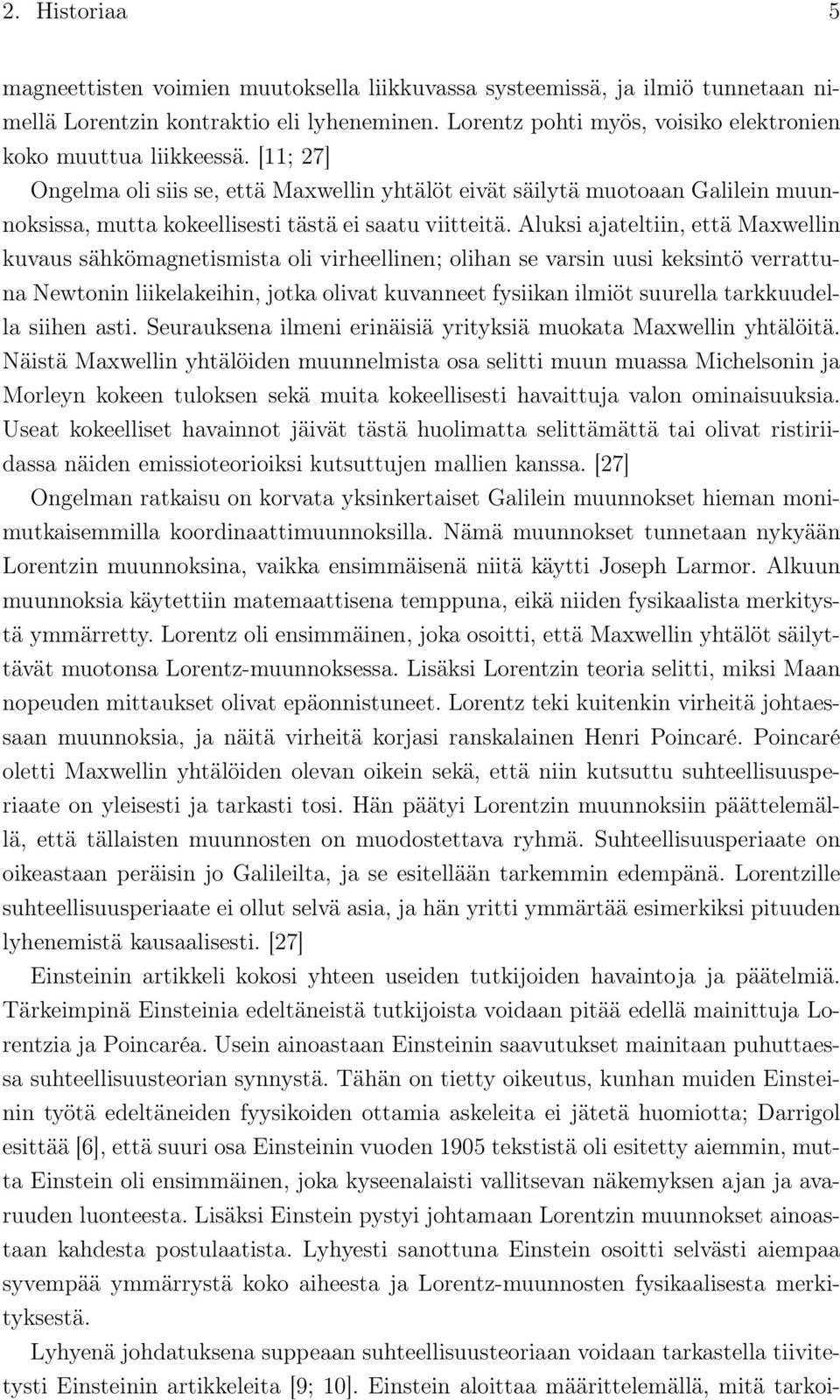 [11; 27] Ongelma oli siis se, että Maxwellin yhtälöt eivät säilytä muotoaan Galilein muunnoksissa, mutta kokeellisesti tästä ei saatu viitteitä.