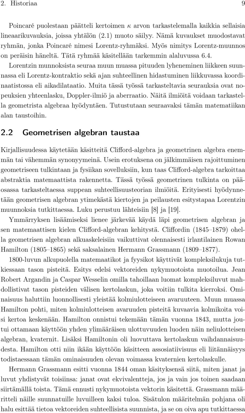 Lorentzin munnoksista seuraa muun muassa pituuden lyheneminen liikkeen suunnassa eli Lorentz-kontraktio sekä ajan suhteellinen hidastuminen liikkuvassa koordinaatistossa eli aikadilataatio.