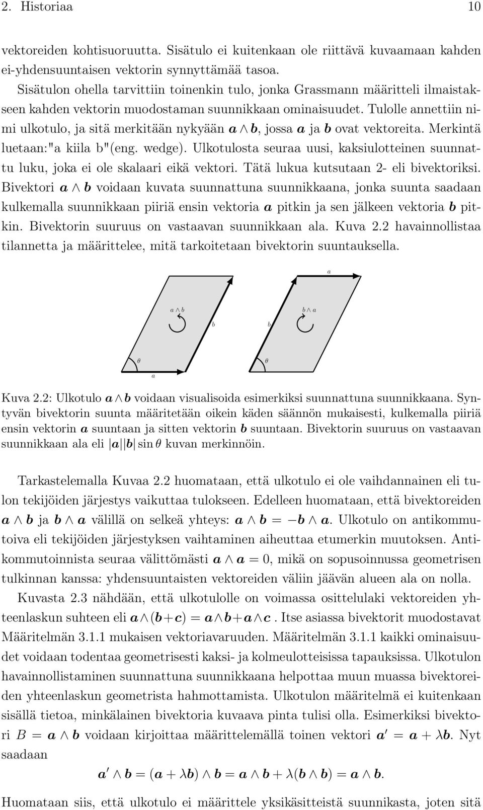 Tulolle annettiin nimi ulkotulo, ja sitä merkitään nykyään a b, jossa a ja b ovat vektoreita. Merkintä luetaan:"a kiila b"(eng. wedge).