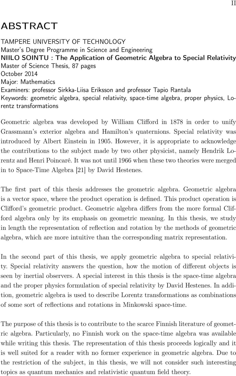 Lorentz transformations Geometric algebra was developed by William Clifford in 1878 in order to unify Grassmann s exterior algebra and Hamilton s quaternions.