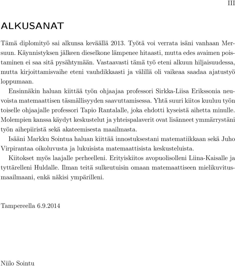 Vastaavasti tämä työ eteni alkuun hiljaisuudessa, mutta kirjoittamisvaihe eteni vauhdikkaasti ja välillä oli vaikeaa saadaa ajatustyö loppumaan.