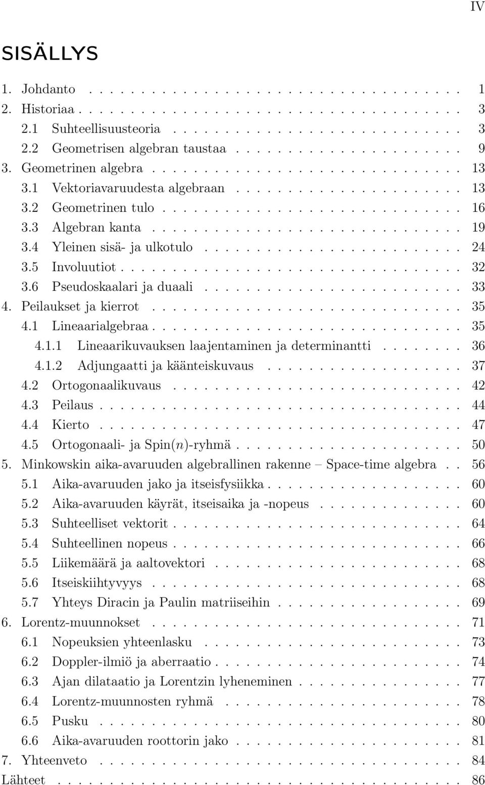 3 Algebran kanta.............................. 19 3.4 Yleinen sisä- ja ulkotulo......................... 24 3.5 Involuutiot................................. 32 3.6 Pseudoskaalari ja duaali......................... 33 4.
