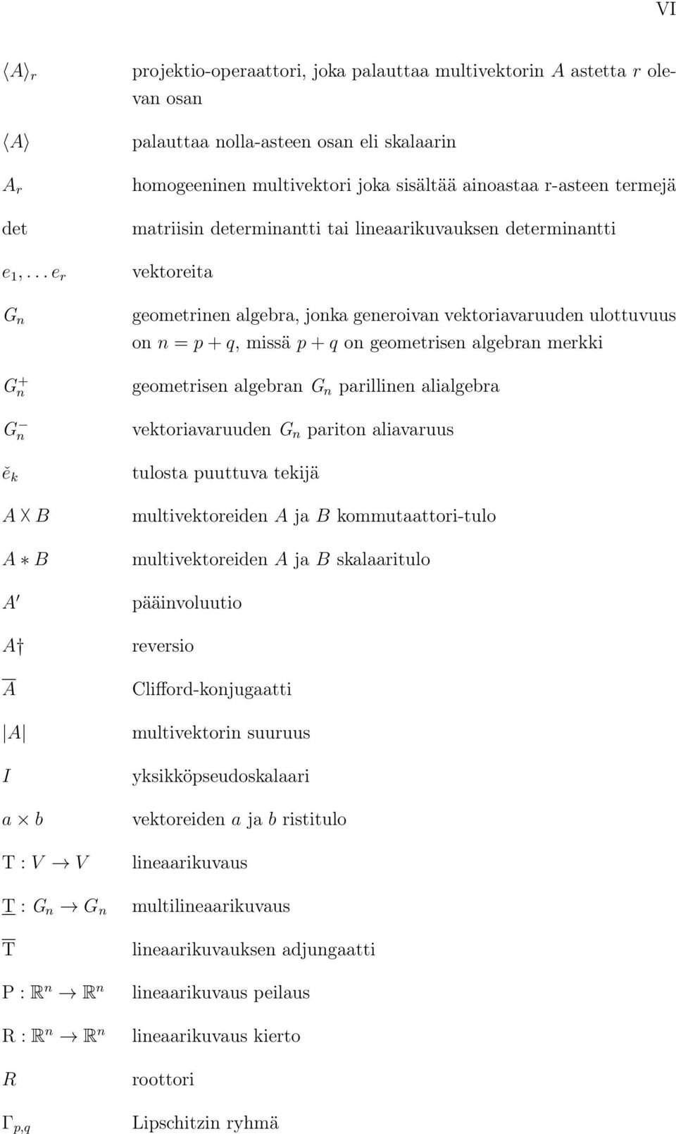ainoastaa r-asteen termejä matriisin determinantti tai lineaarikuvauksen determinantti vektoreita geometrinen algebra, jonka generoivan vektoriavaruuden ulottuvuus on n = p + q, missä p + q on