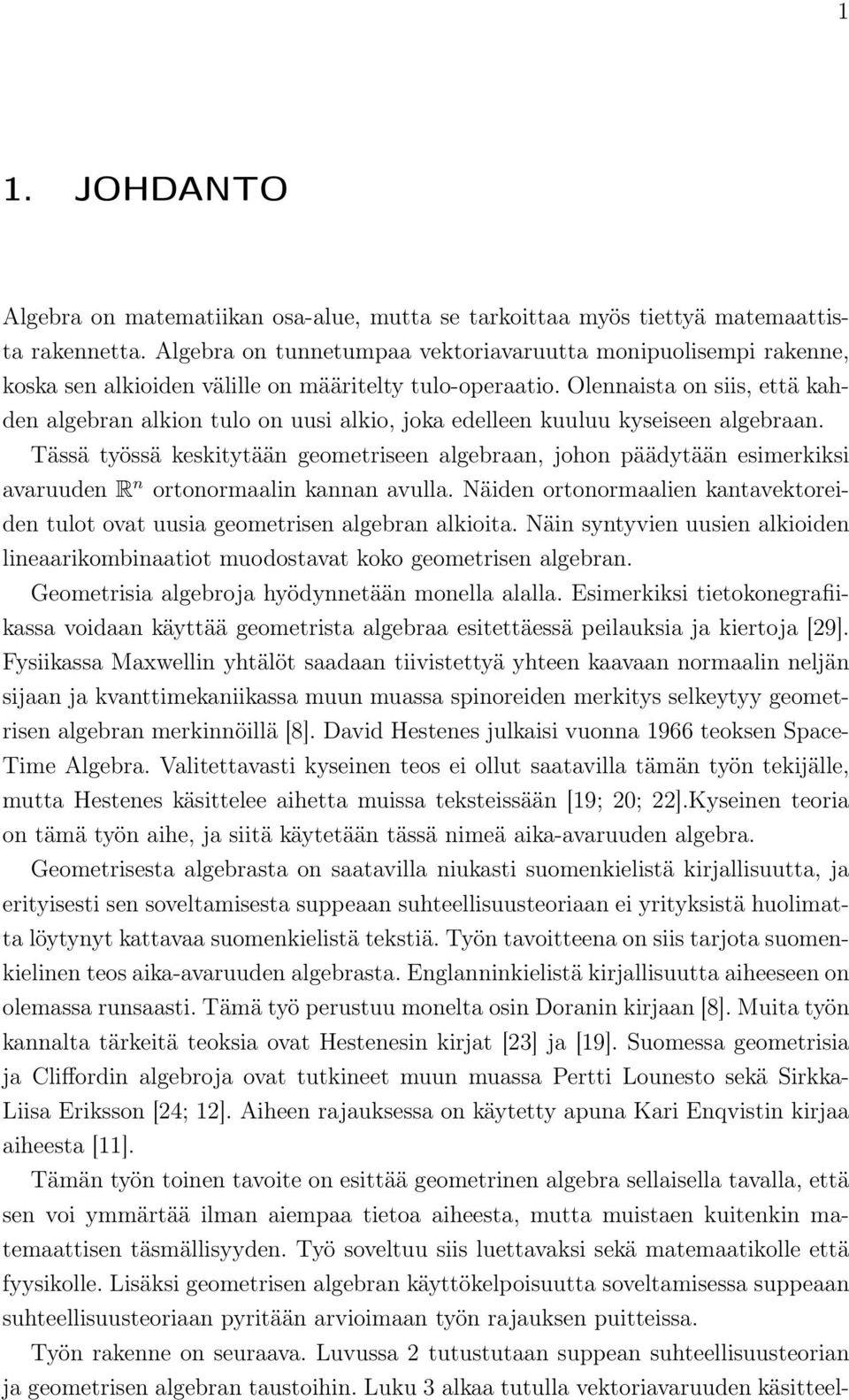 Olennaista on siis, että kahden algebran alkion tulo on uusi alkio, joka edelleen kuuluu kyseiseen algebraan.