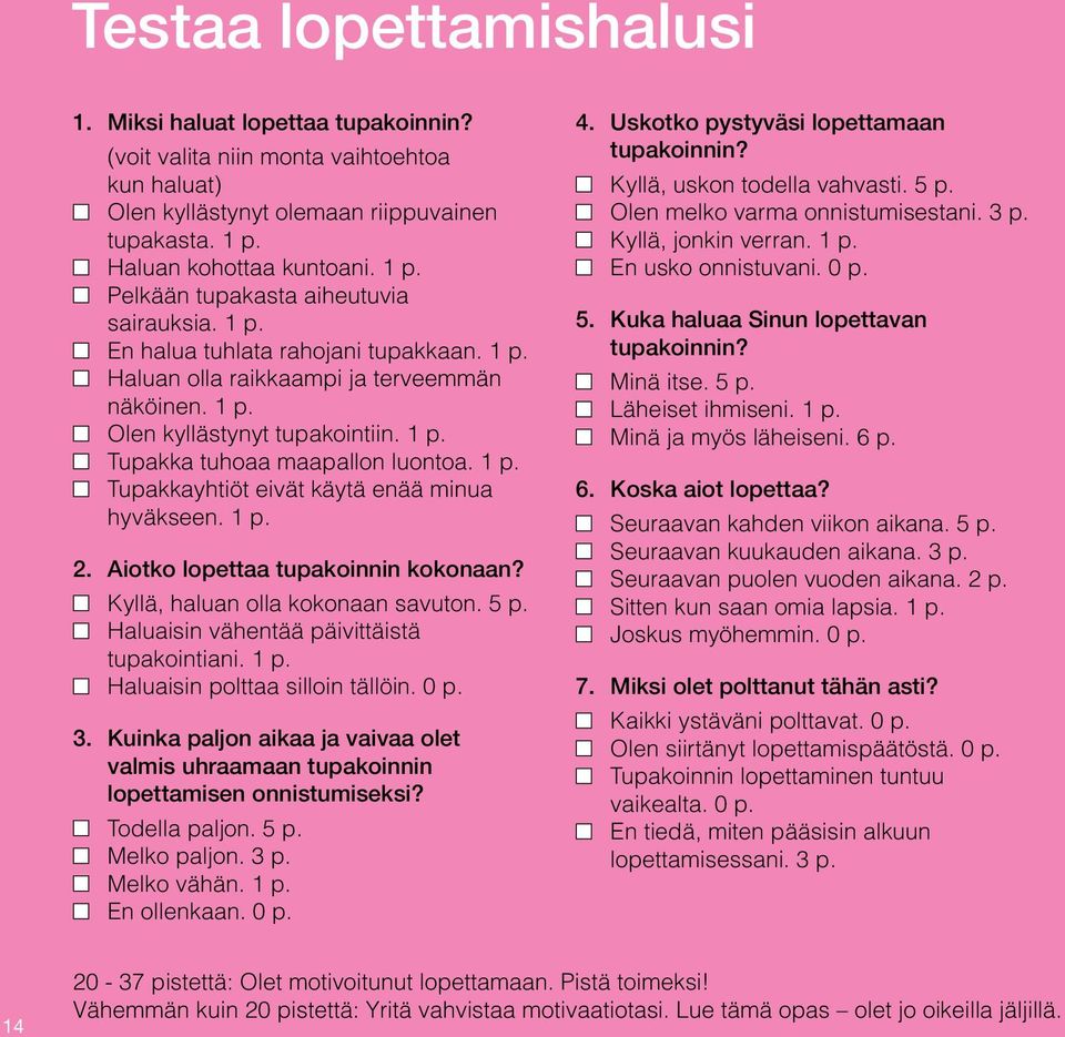 1 p. Tupakka tuhoaa maapallon luontoa. 1 p. Tupakkayhtiöt eivät käytä enää minua hyväkseen. 1 p. 2. Aiotko lopettaa tupakoinnin kokonaan? Kyllä, haluan olla kokonaan savuton. 5 p.