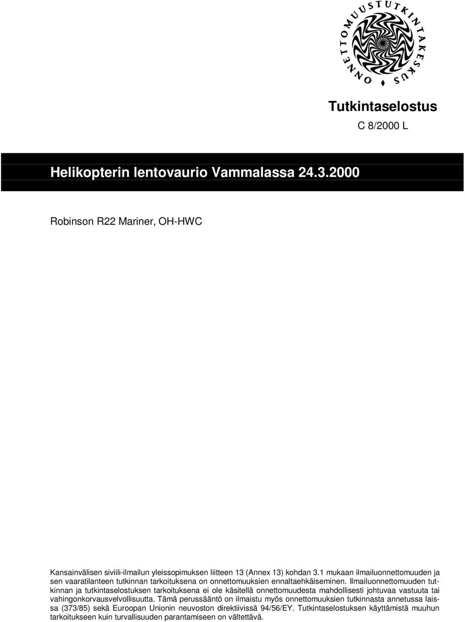 Ilmailuonnettomuuden tutkinnan ja tutkintaselostuksen tarkoituksena ei ole käsitellä onnettomuudesta mahdollisesti johtuvaa vastuuta tai vahingonkorvausvelvollisuutta.