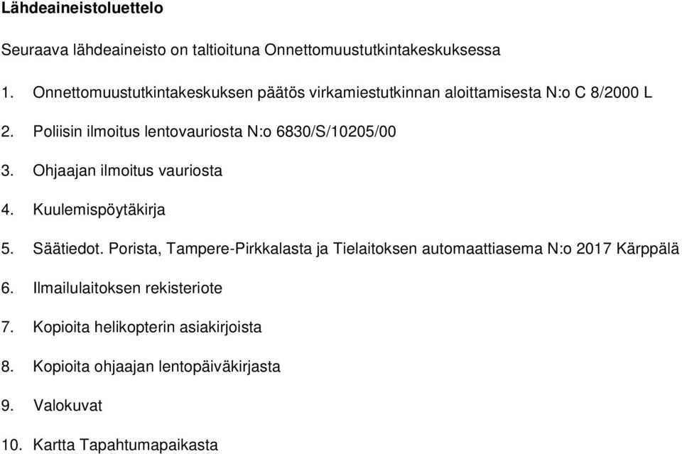 Poliisin ilmoitus lentovauriosta N:o 6830/S/10205/00 3. Ohjaajan ilmoitus vauriosta 4. Kuulemispöytäkirja 5. Säätiedot.