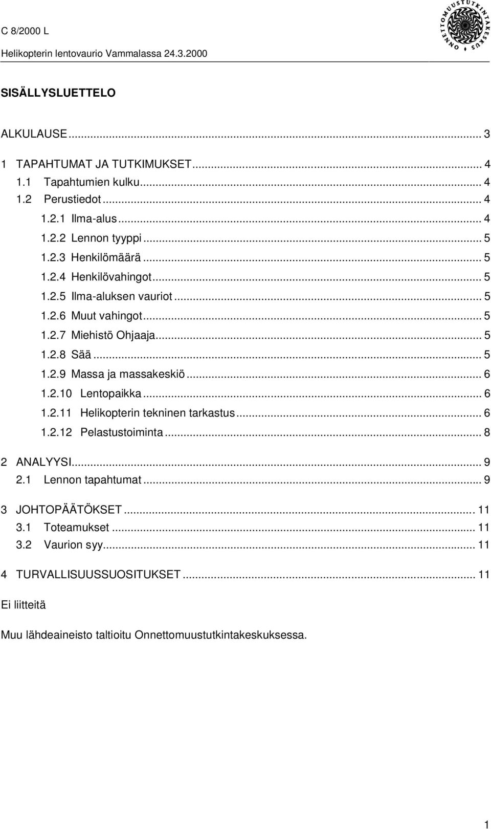 2.10 Lentopaikka... 6 1.2.11 Helikopterin tekninen tarkastus... 6 1.2.12 Pelastustoiminta... 8 2 ANALYYSI... 9 2.1 Lennon tapahtumat... 9 3 JOHTOPÄÄTÖKSET...11 3.