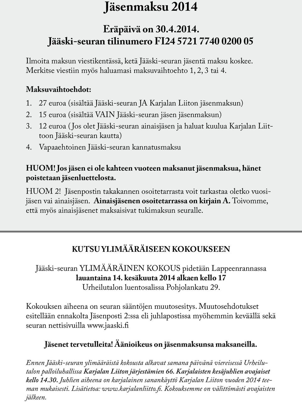 15 euroa (sisältää VAIN Jääski-seuran jäsen jäsenmaksun) 3. 12 euroa ( Jos olet Jääski-seuran ainaisjäsen ja haluat kuulua Karjalan Liittoon Jääski-seuran kautta) 4.