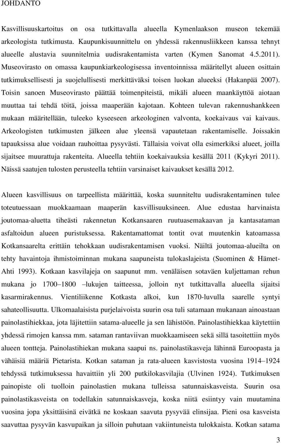 Museovirasto on omassa kaupunkiarkeologisessa inventoinnissa määritellyt alueen osittain tutkimuksellisesti ja suojelullisesti merkittäväksi toisen luokan alueeksi (Hakanpää 2007).