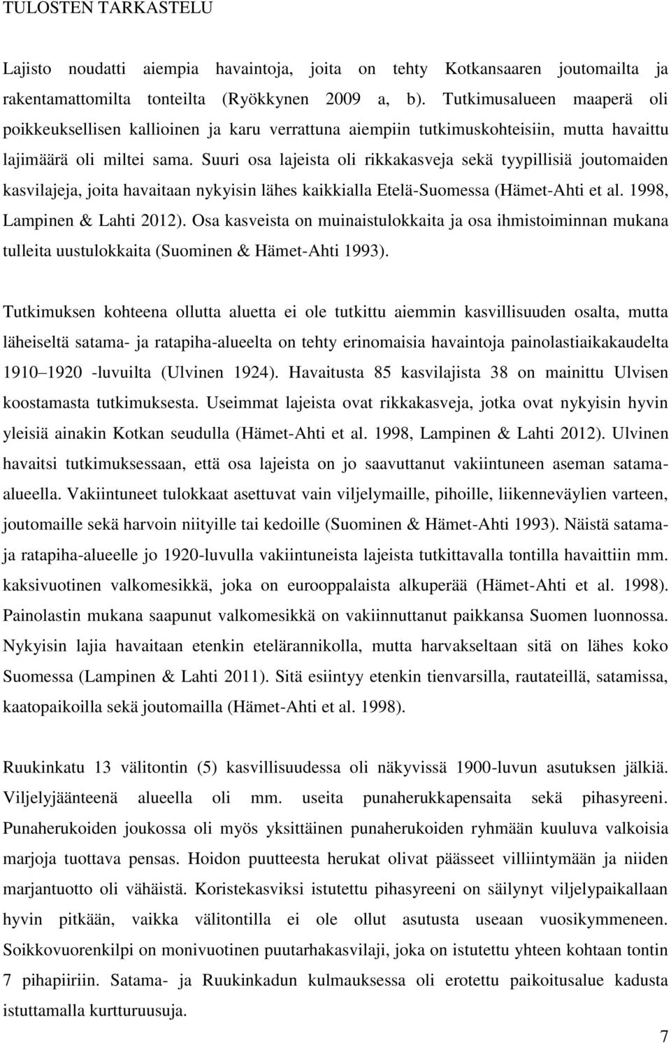 Suuri osa lajeista oli rikkakasveja sekä tyypillisiä joutomaiden kasvilajeja, joita havaitaan nykyisin lähes kaikkialla Etelä-Suomessa (Hämet-Ahti et al. 1998, Lampinen & Lahti 2012).