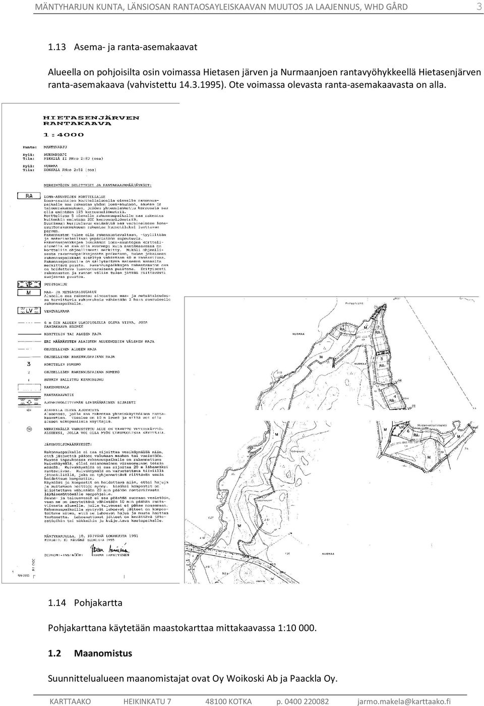 ranta-asemakaava (vahvistettu 14.3.1995). Ote voimassa olevasta ranta-asemakaavasta on alla. 1.14 Pohjakartta Pohjakarttana käytetään maastokarttaa mittakaavassa 1:10000.