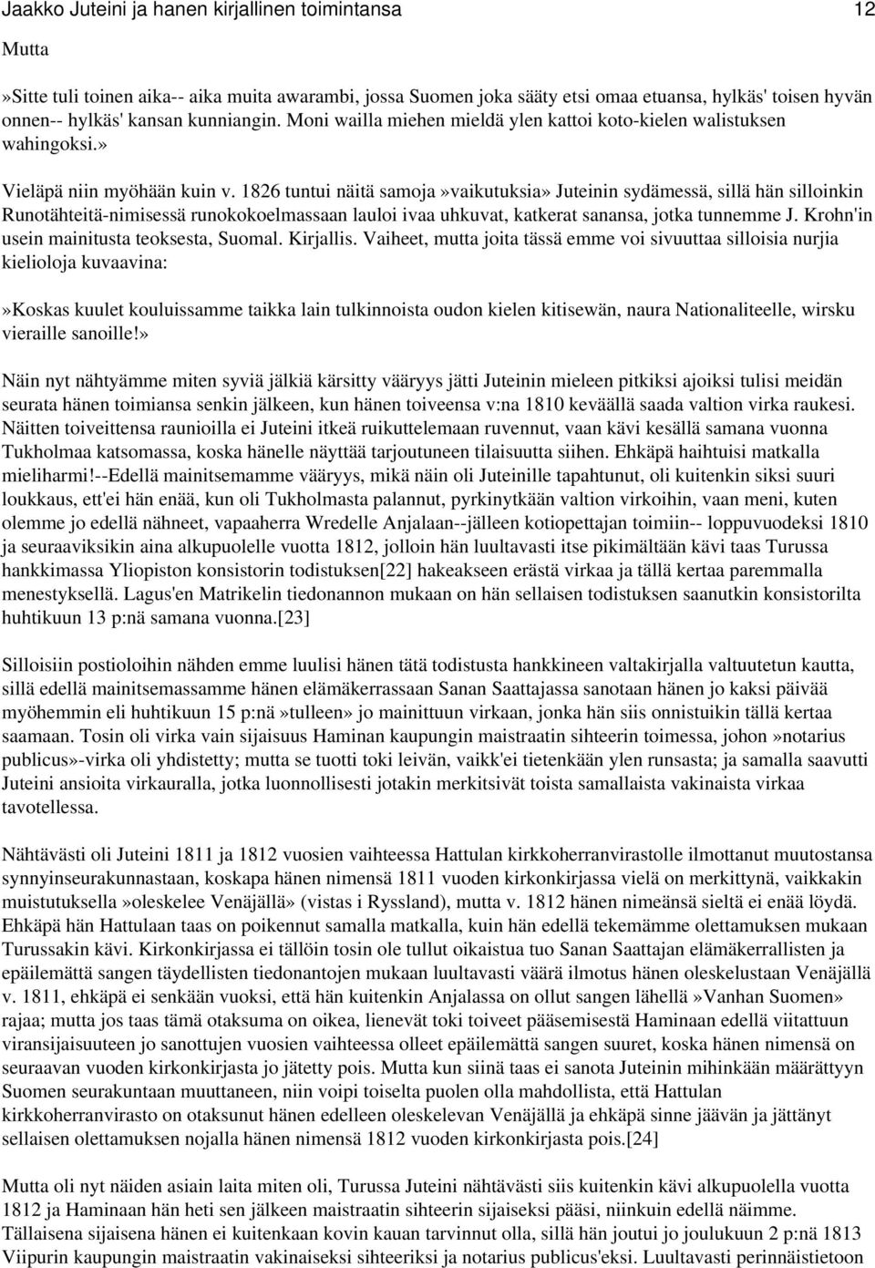 1826 tuntui näitä samoja»vaikutuksia» Juteinin sydämessä, sillä hän silloinkin Runotähteitä-nimisessä runokokoelmassaan lauloi ivaa uhkuvat, katkerat sanansa, jotka tunnemme J.