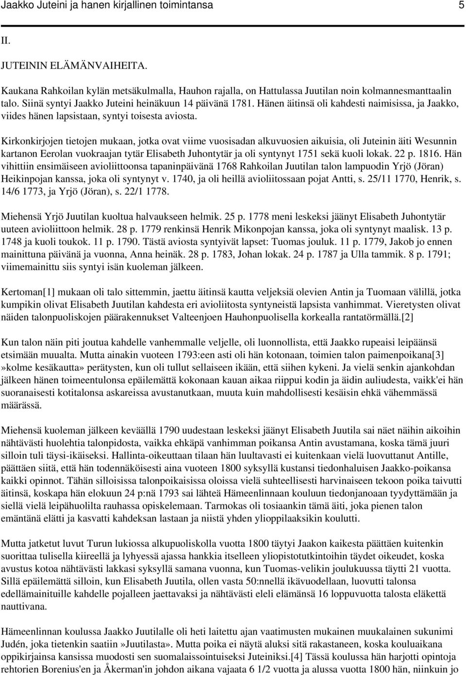 Kirkonkirjojen tietojen mukaan, jotka ovat viime vuosisadan alkuvuosien aikuisia, oli Juteinin äiti Wesunnin kartanon Eerolan vuokraajan tytär Elisabeth Juhontytär ja oli syntynyt 1751 sekä kuoli