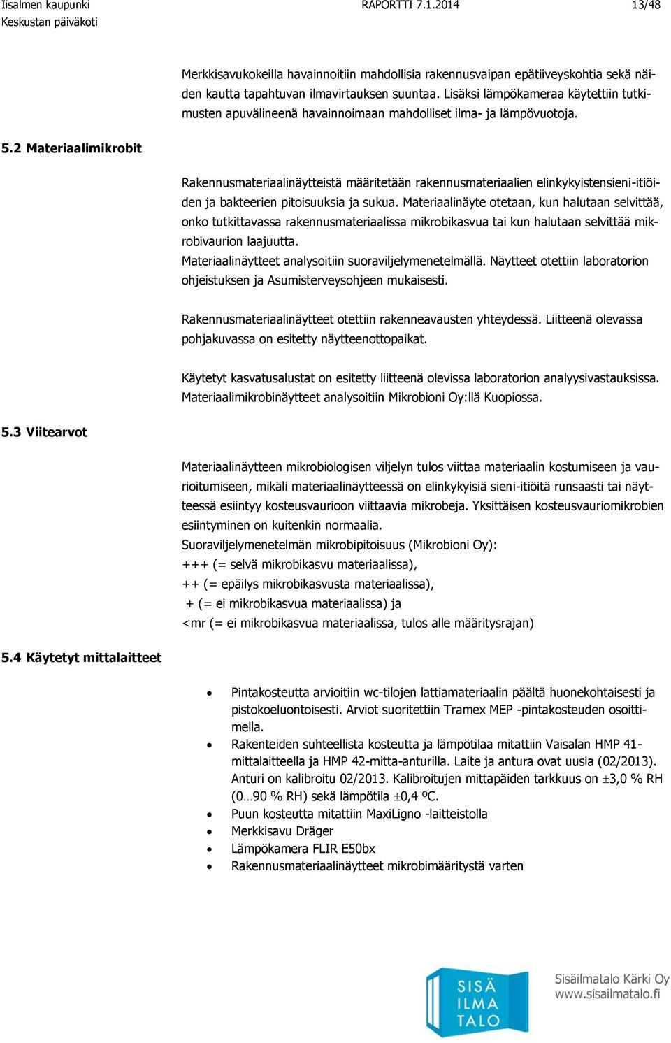 2 Materiaalimikrobit Rakennusmateriaalinäytteistä määritetään rakennusmateriaalien elinkykyistensieni-itiöiden ja bakteerien pitoisuuksia ja sukua.