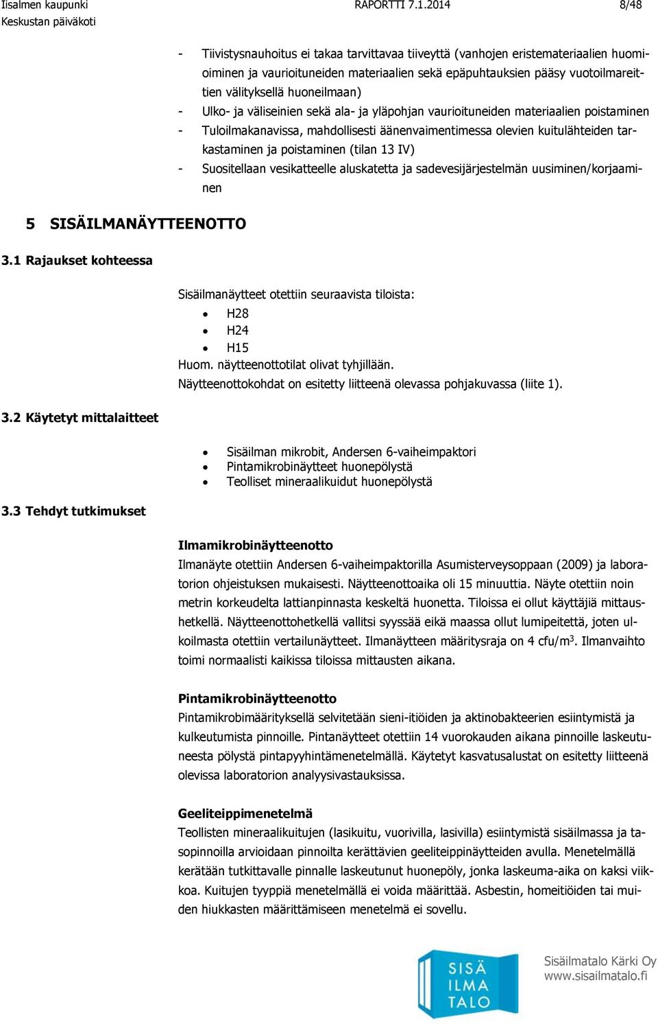 huoneilmaan) - Ulko- ja väliseinien sekä ala- ja yläpohjan vaurioituneiden materiaalien poistaminen - Tuloilmakanavissa, mahdollisesti äänenvaimentimessa olevien kuitulähteiden tarkastaminen ja