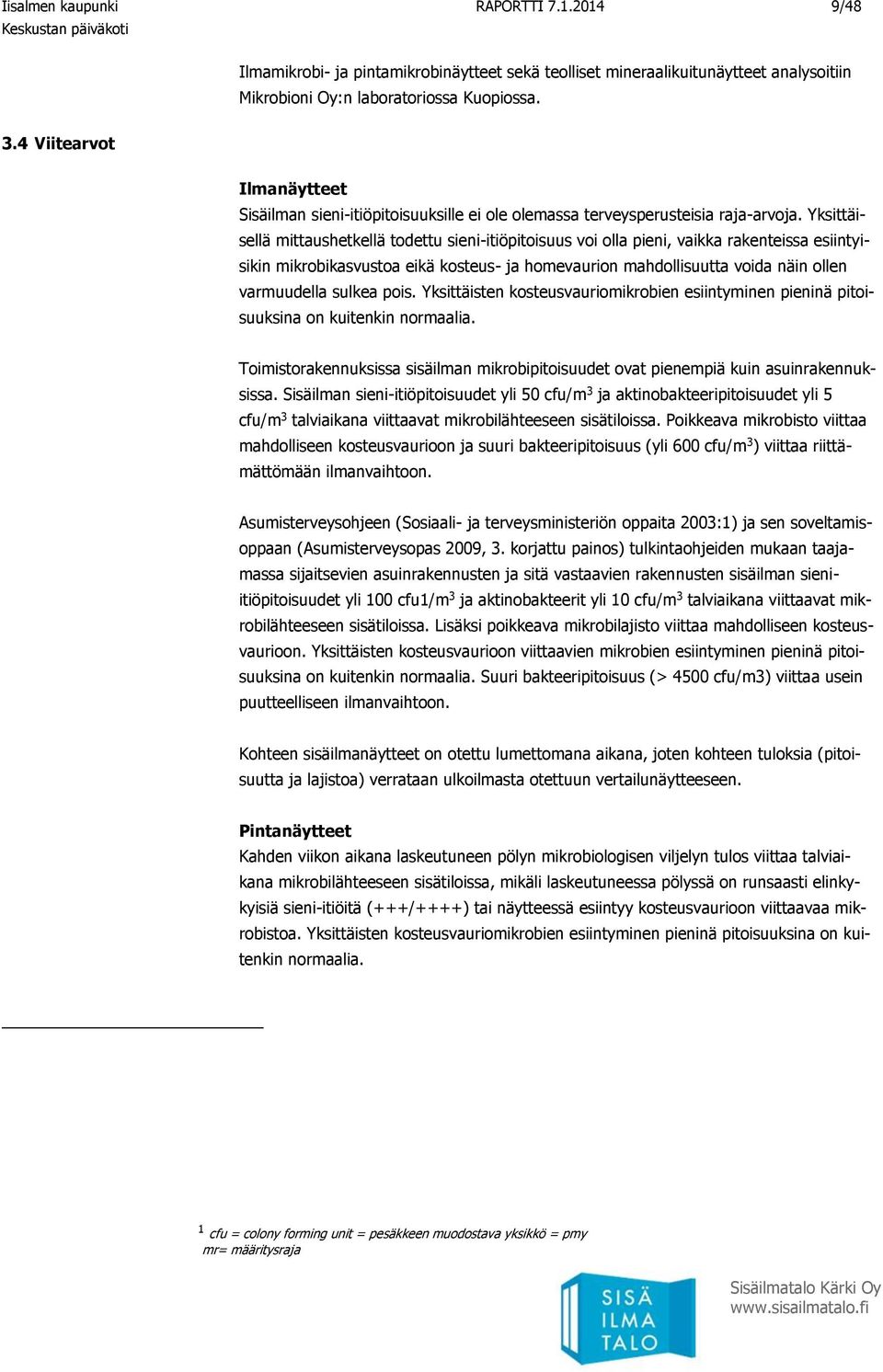 Yksittäisellä mittaushetkellä todettu sieni-itiöpitoisuus voi olla pieni, vaikka rakenteissa esiintyisikin mikrobikasvustoa eikä kosteus- ja homevaurion mahdollisuutta voida näin ollen varmuudella