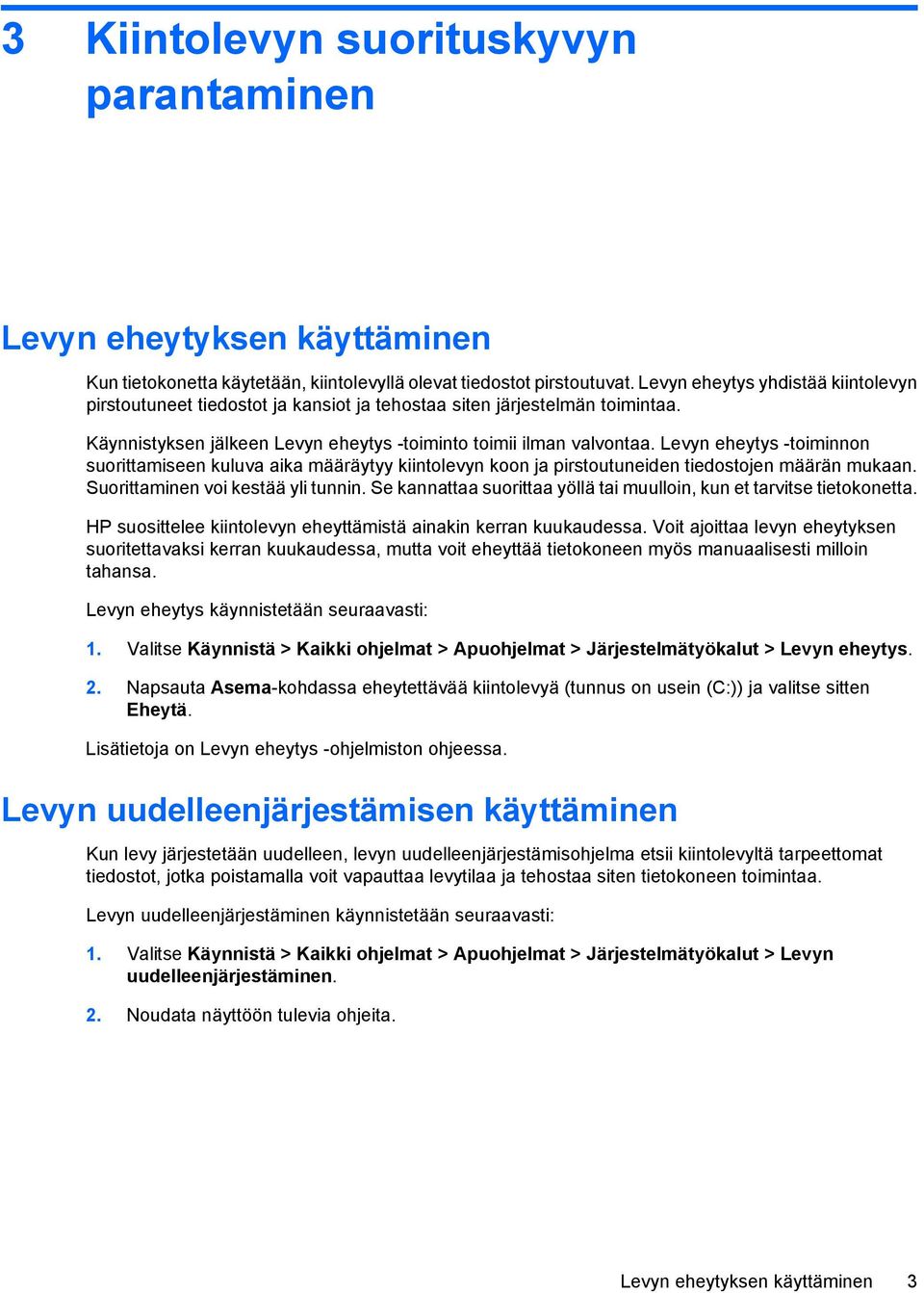 Levyn eheytys -toiminnon suorittamiseen kuluva aika määräytyy kiintolevyn koon ja pirstoutuneiden tiedostojen määrän mukaan. Suorittaminen voi kestää yli tunnin.