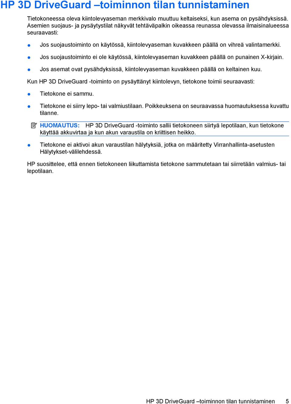 valintamerkki. Jos suojaustoiminto ei ole käytössä, kiintolevyaseman kuvakkeen päällä on punainen X-kirjain. Jos asemat ovat pysähdyksissä, kiintolevyaseman kuvakkeen päällä on keltainen kuu.