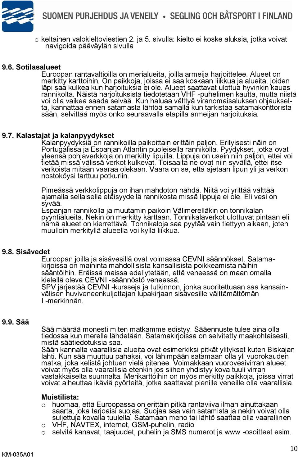 On paikkoja, joissa ei saa koskaan liikkua ja alueita, joiden läpi saa kulkea kun harjoituksia ei ole. Alueet saattavat ulottua hyvinkin kauas rannikolta.