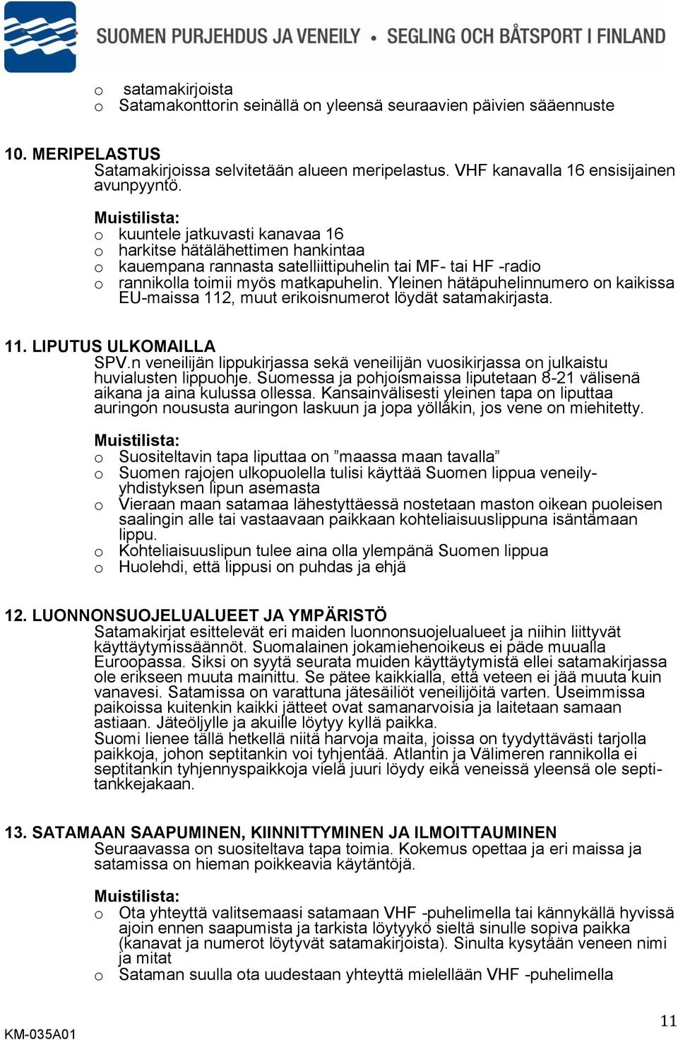 Yleinen hätäpuhelinnumero on kaikissa EU-maissa 112, muut erikoisnumerot löydät satamakirjasta. 11. LIPUTUS ULKOMAILLA SPV.