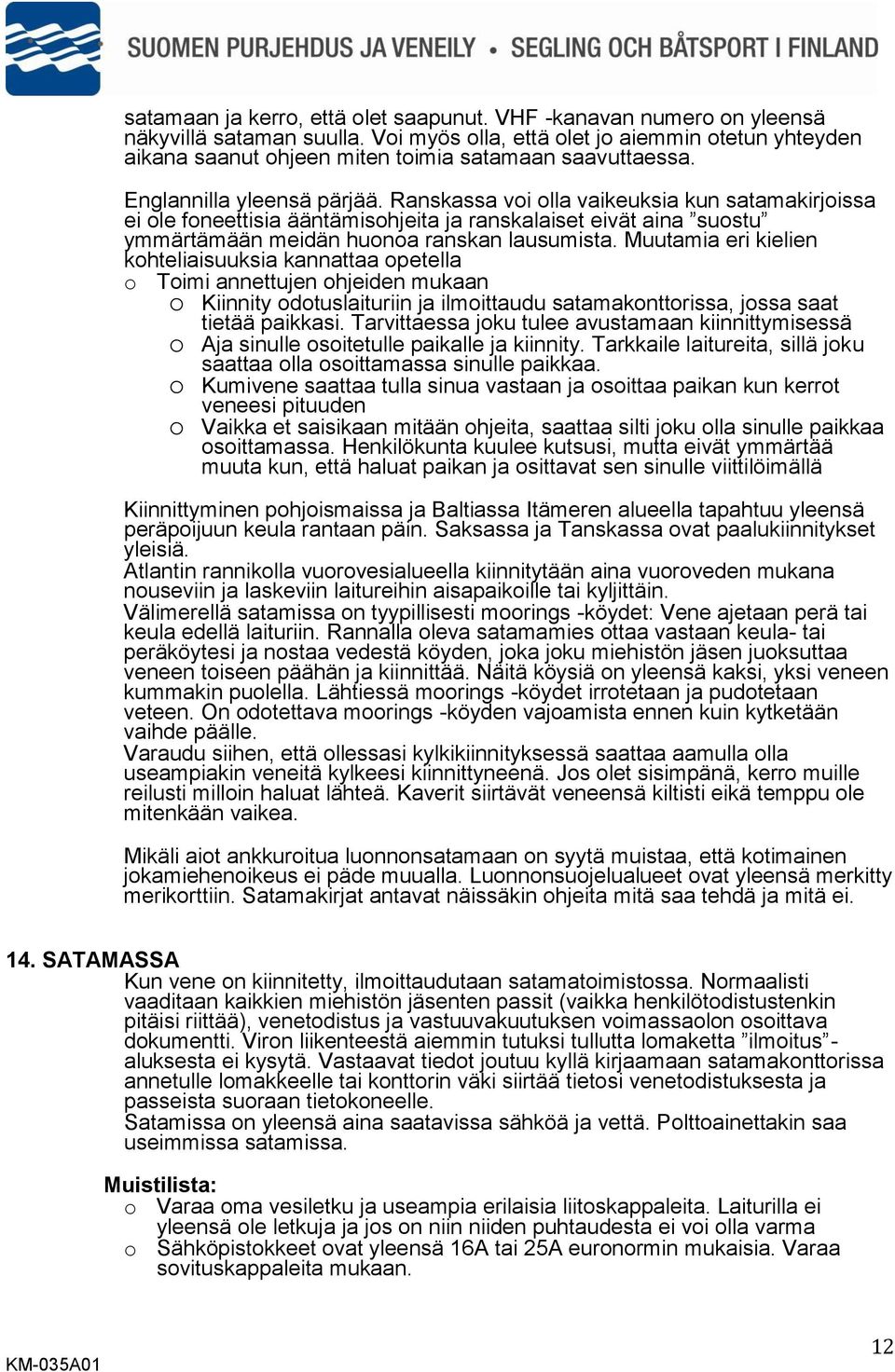 Ranskassa voi olla vaikeuksia kun satamakirjoissa ei ole foneettisia ääntämisohjeita ja ranskalaiset eivät aina suostu ymmärtämään meidän huonoa ranskan lausumista.