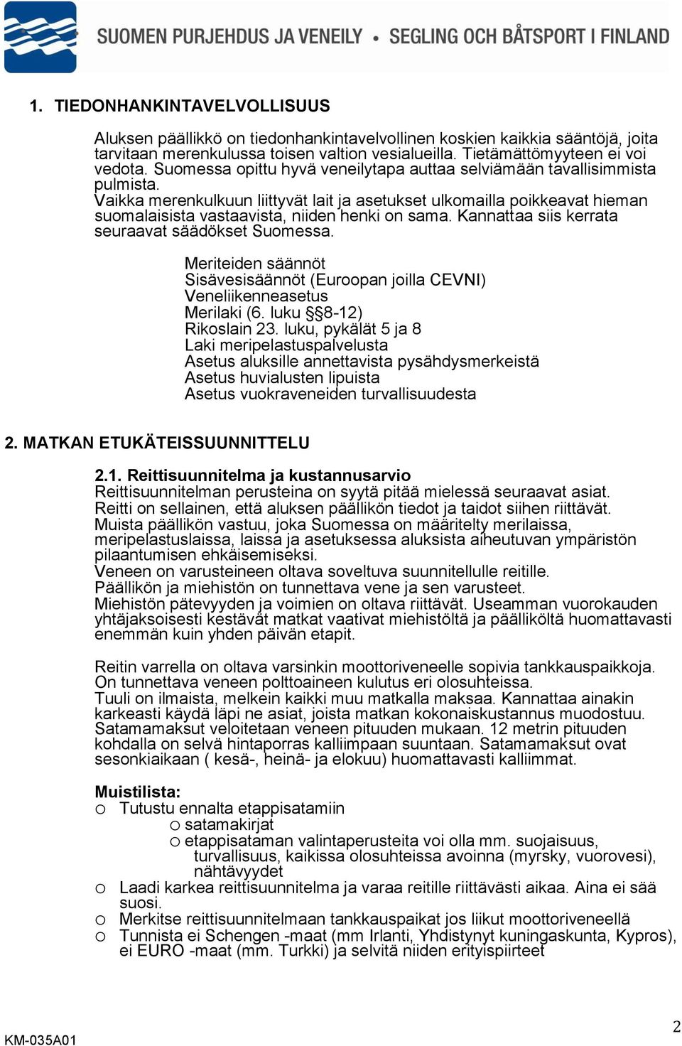 Vaikka merenkulkuun liittyvät lait ja asetukset ulkomailla poikkeavat hieman suomalaisista vastaavista, niiden henki on sama. Kannattaa siis kerrata seuraavat säädökset Suomessa.
