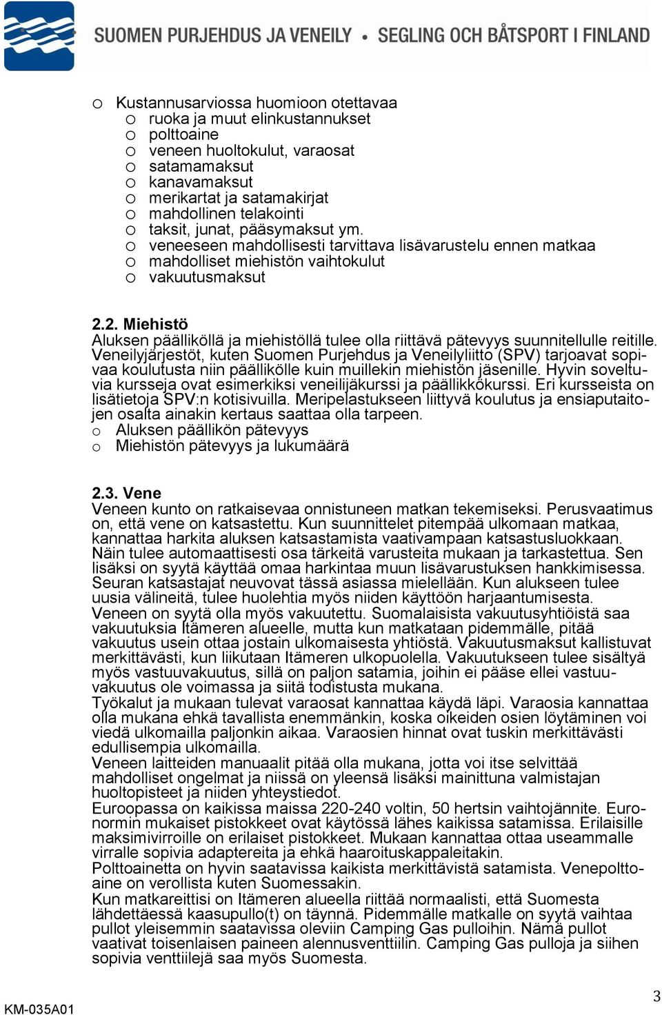 2. Miehistö Aluksen päälliköllä ja miehistöllä tulee olla riittävä pätevyys suunnitellulle reitille.