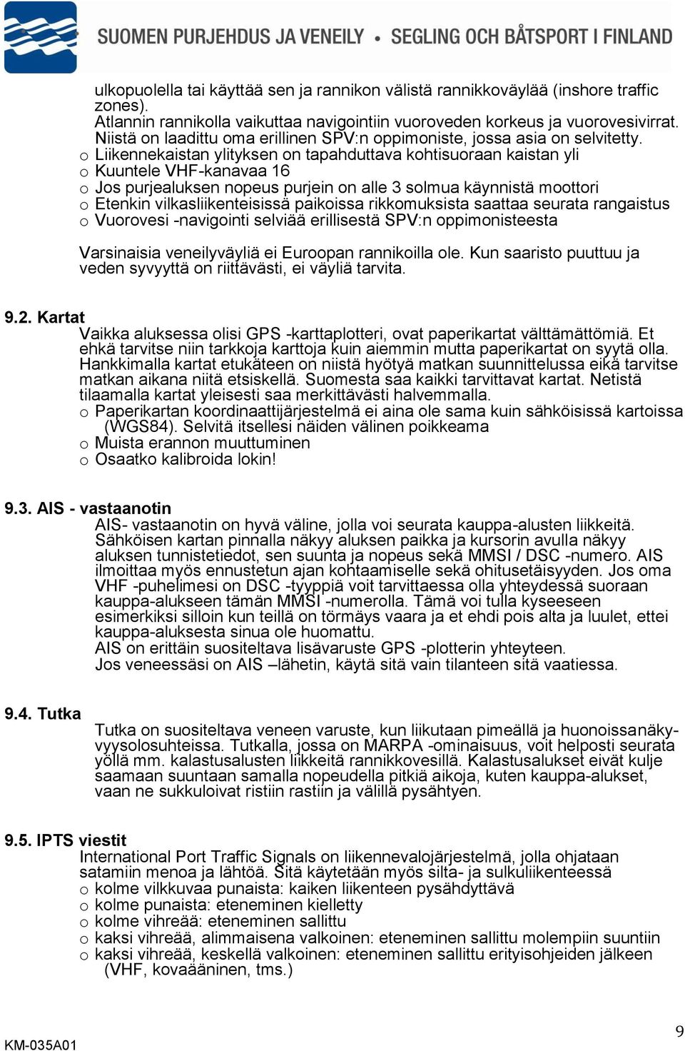o Liikennekaistan ylityksen on tapahduttava kohtisuoraan kaistan yli o Kuuntele VHF-kanavaa 16 o Jos purjealuksen nopeus purjein on alle 3 solmua käynnistä moottori o Etenkin vilkasliikenteisissä