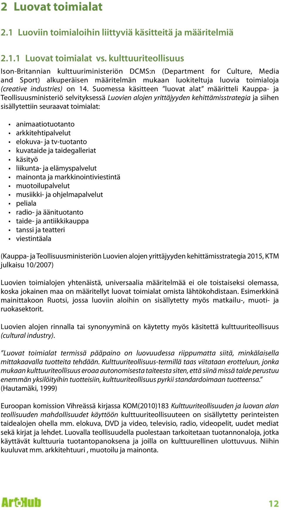 Suomessa käsitteen luovat alat määritteli Kauppa- ja Teollisuusministeriö selvityksessä Luovien alojen yrittäjyyden kehittämisstrategia ja siihen sisällytettiin seuraavat toimialat: animaatiotuotanto