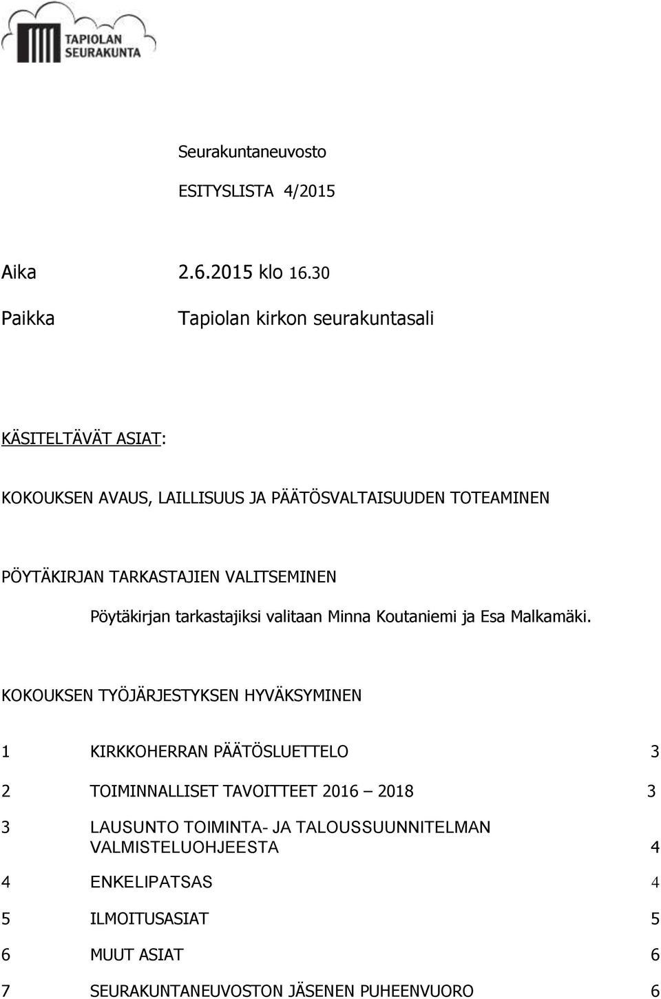 TARKASTAJIEN VALITSEMINEN Pöytäkirjan tarkastajiksi valitaan Minna Koutaniemi ja Esa Malkamäki.
