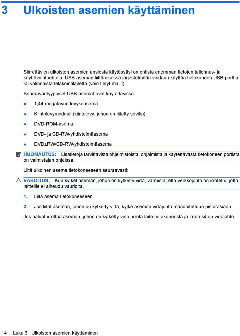 Seuraavantyyppiset USB-asemat ovat käytettävissä: 1,44 megatavun levykeasema Kiintolevymoduuli (kiintolevy, johon on liitetty sovitin) DVD-ROM-asema DVD- ja CD-RW-yhdistelmäasema