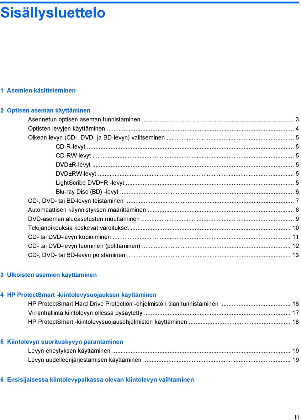 .. 7 Automaattisen käynnistyksen määrittäminen... 8 DVD-aseman alueasetusten muuttaminen... 9 Tekijänoikeuksia koskevat varoitukset... 10 CD- tai DVD-levyn kopioiminen.