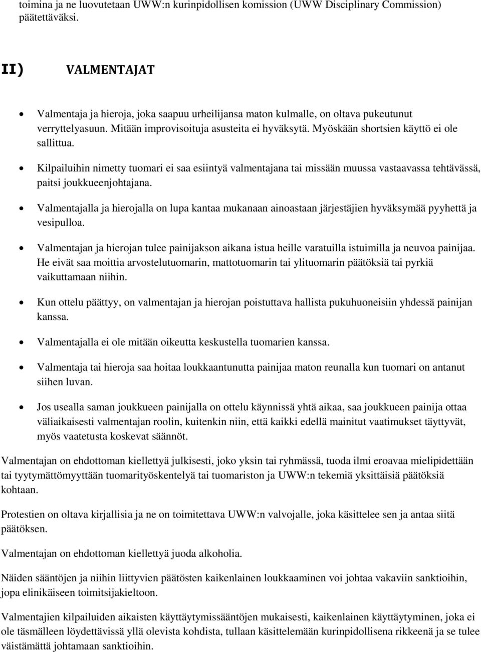 Myöskään shortsien käyttö ei ole sallittua. Kilpailuihin nimetty tuomari ei saa esiintyä valmentajana tai missään muussa vastaavassa tehtävässä, paitsi joukkueenjohtajana.