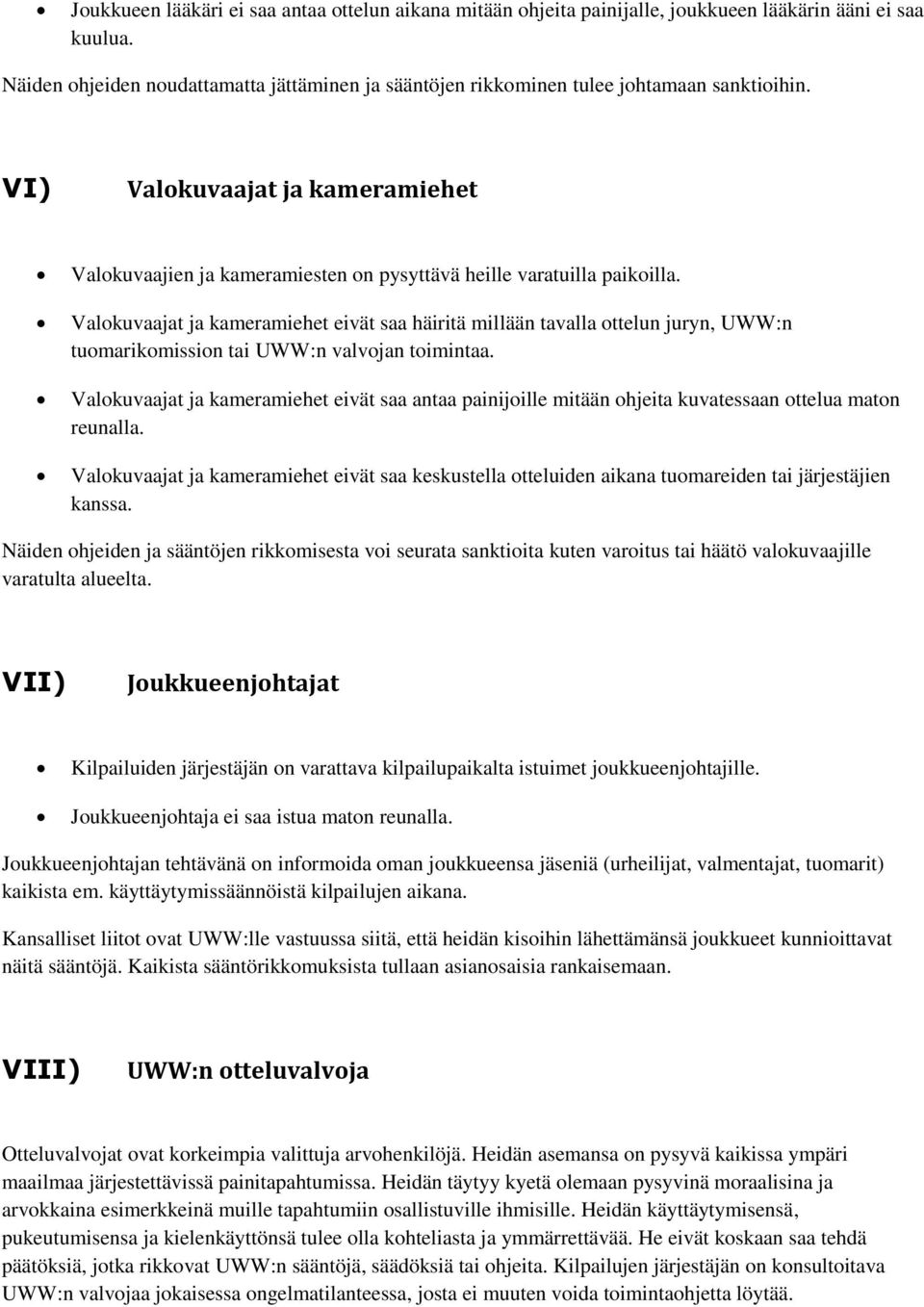 Valokuvaajat ja kameramiehet eivät saa häiritä millään tavalla ottelun juryn, UWW:n tuomarikomission tai UWW:n valvojan toimintaa.