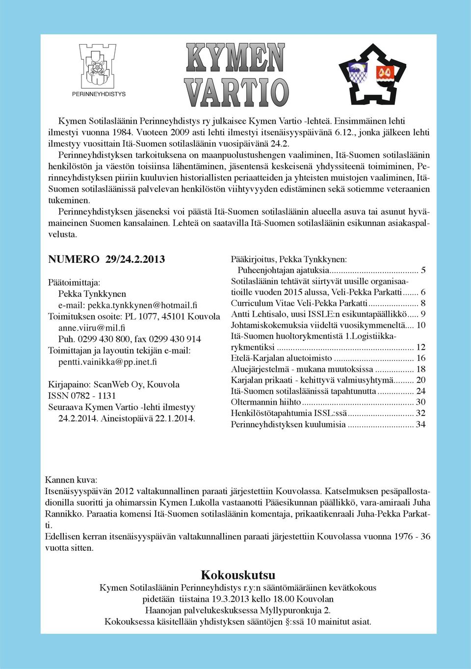 .2. Perinneyhdistyksen tarkoituksena on maanpuolustushengen vaaliminen, Itä-Suomen sotilasläänin henkilöstön ja väestön toisiinsa lähentäminen, jäsentensä keskeisenä yhdyssiteenä toimiminen,