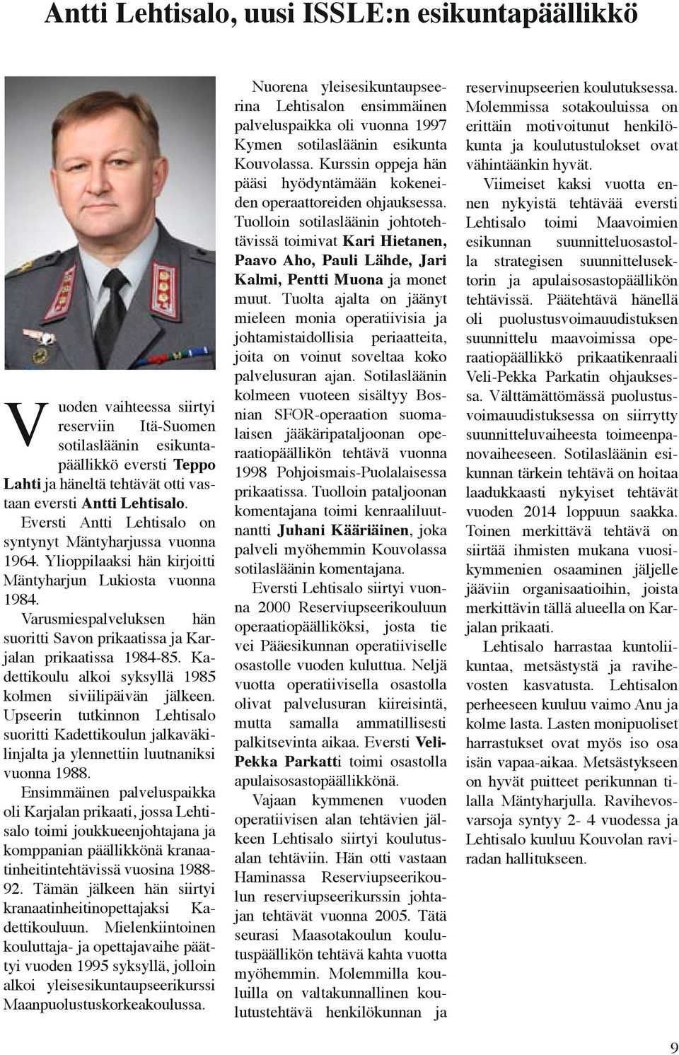 Varusmiespalveluksen hän suoritti Savon prikaatissa ja Karjalan prikaatissa 1984-85. Kadettikoulu alkoi syksyllä 1985 kolmen siviilipäivän jälkeen.